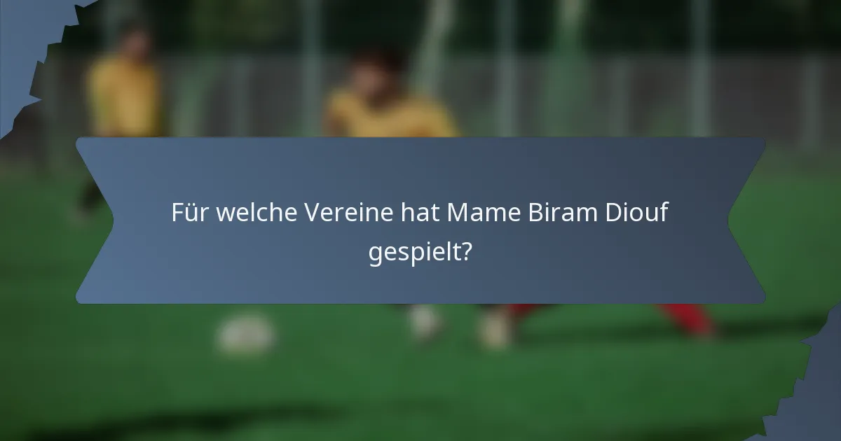 Für welche Vereine hat Mame Biram Diouf gespielt?