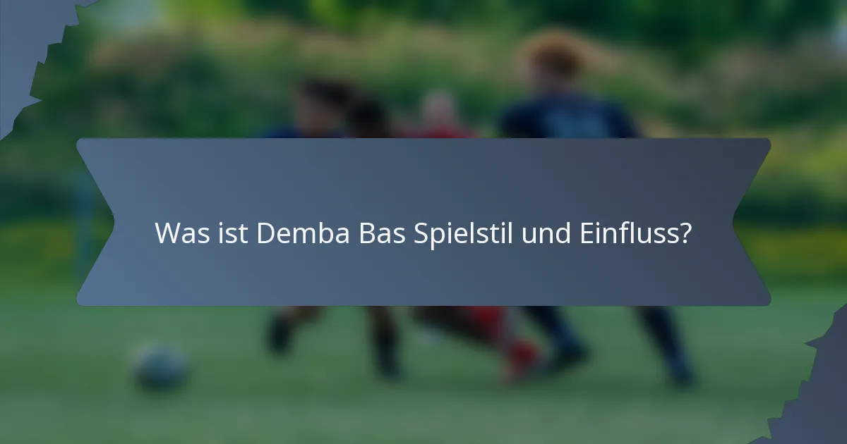 Was ist Demba Bas Spielstil und Einfluss?