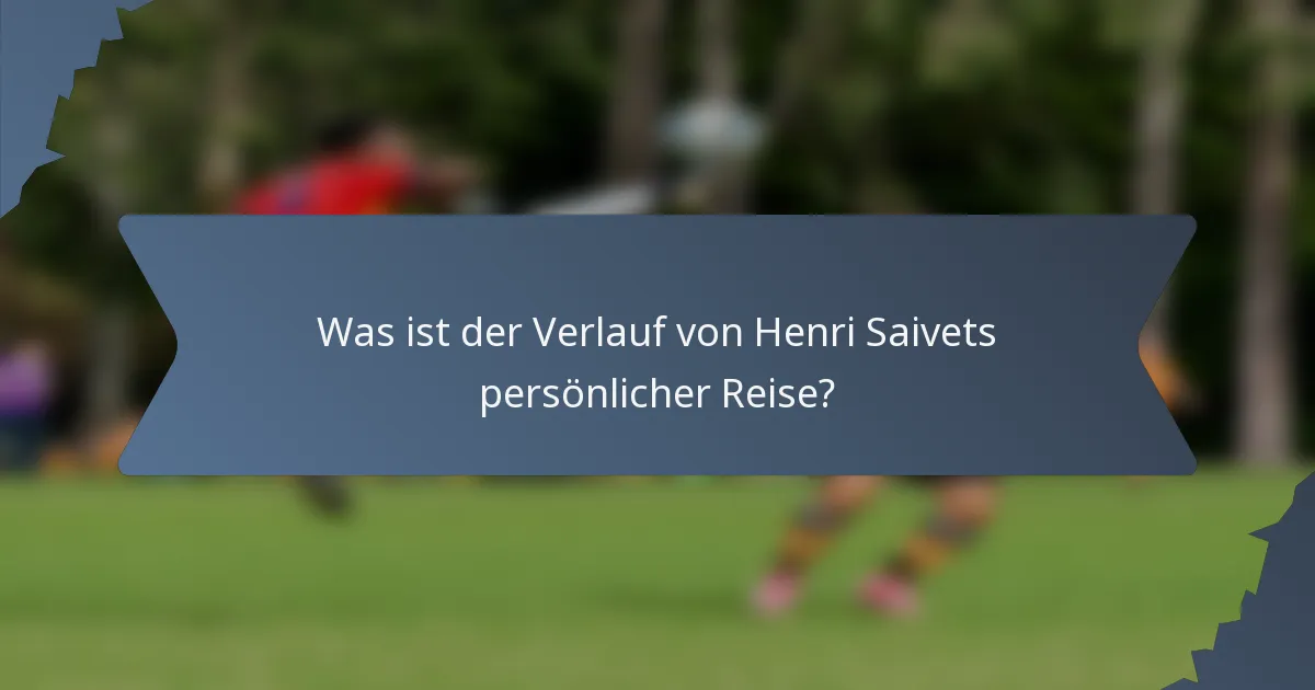 Was ist der Verlauf von Henri Saivets persönlicher Reise?