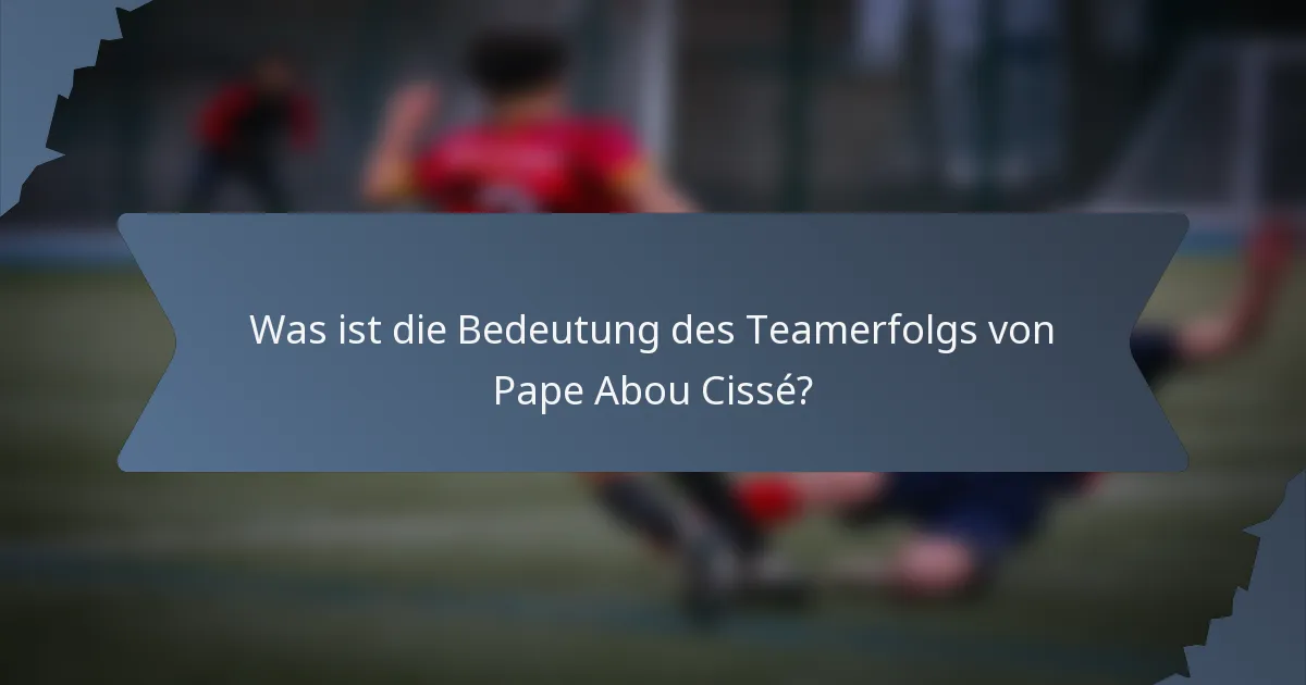 Was ist die Bedeutung des Teamerfolgs von Pape Abou Cissé?
