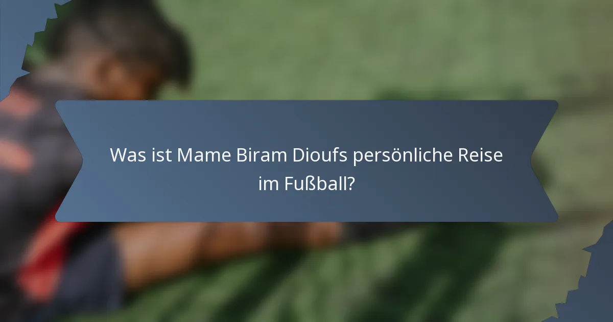 Was ist Mame Biram Dioufs persönliche Reise im Fußball?