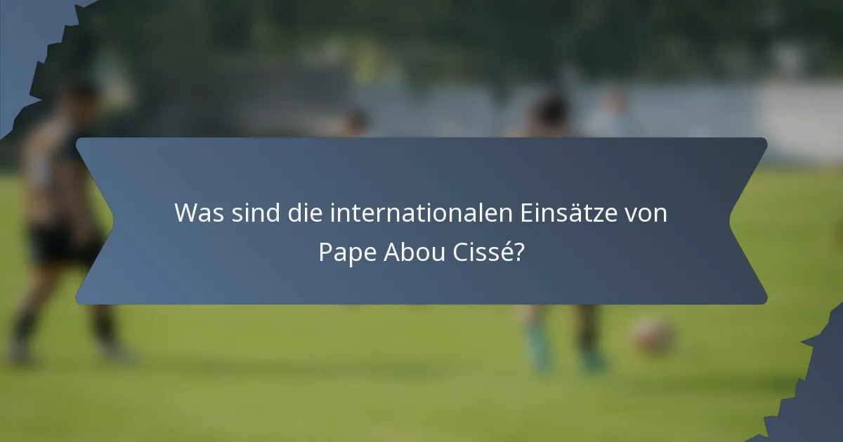 Was sind die internationalen Einsätze von Pape Abou Cissé?