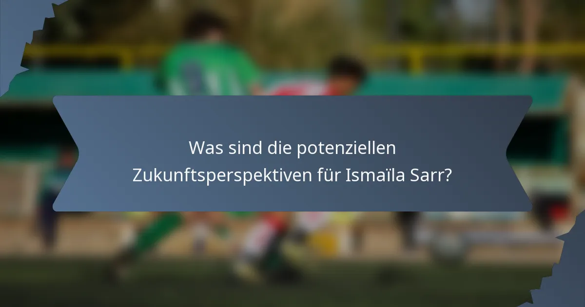 Was sind die potenziellen Zukunftsperspektiven für Ismaïla Sarr?