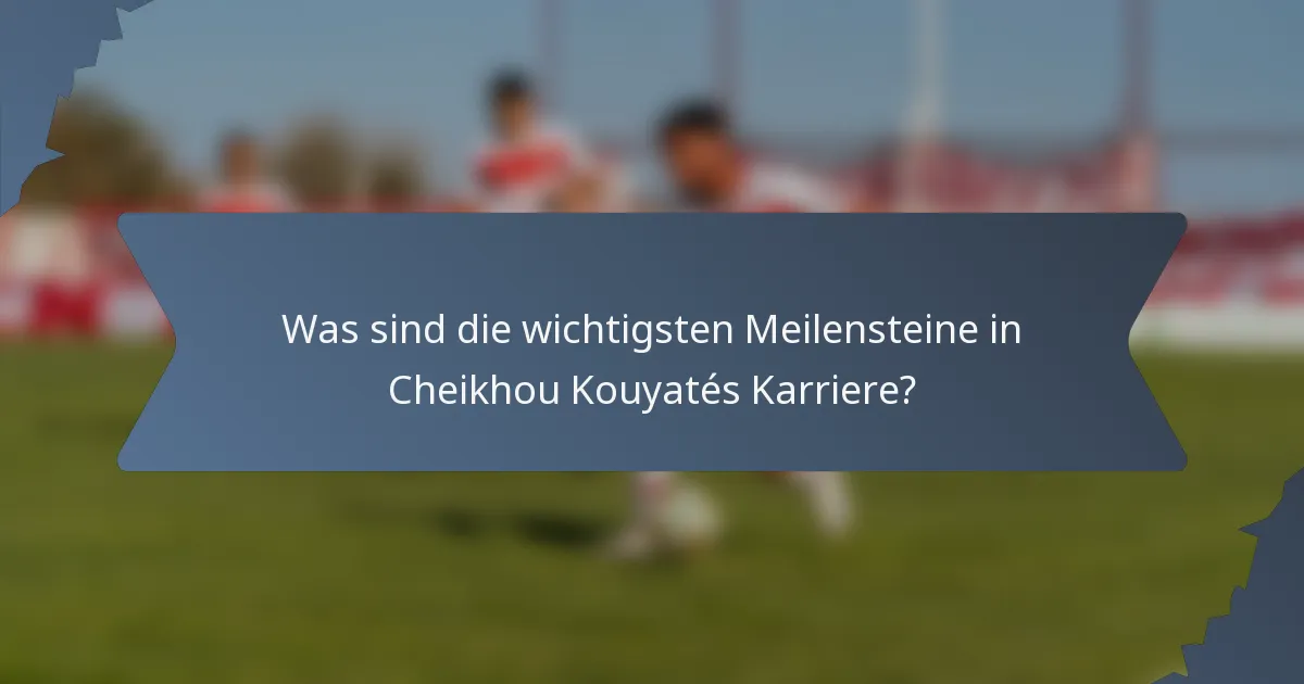 Was sind die wichtigsten Meilensteine in Cheikhou Kouyatés Karriere?