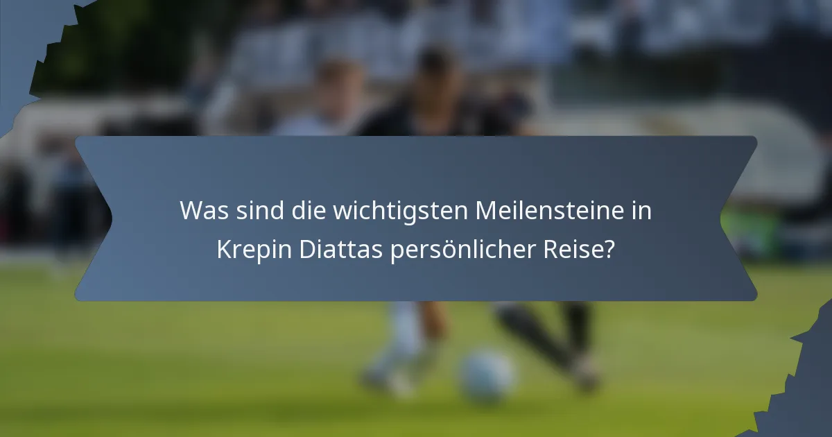 Was sind die wichtigsten Meilensteine in Krepin Diattas persönlicher Reise?