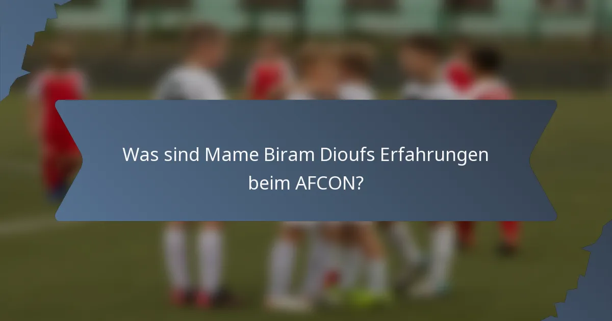 Was sind Mame Biram Dioufs Erfahrungen beim AFCON?