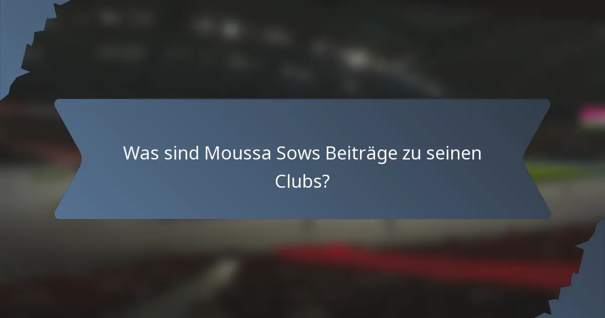 Was sind Moussa Sows Beiträge zu seinen Clubs?