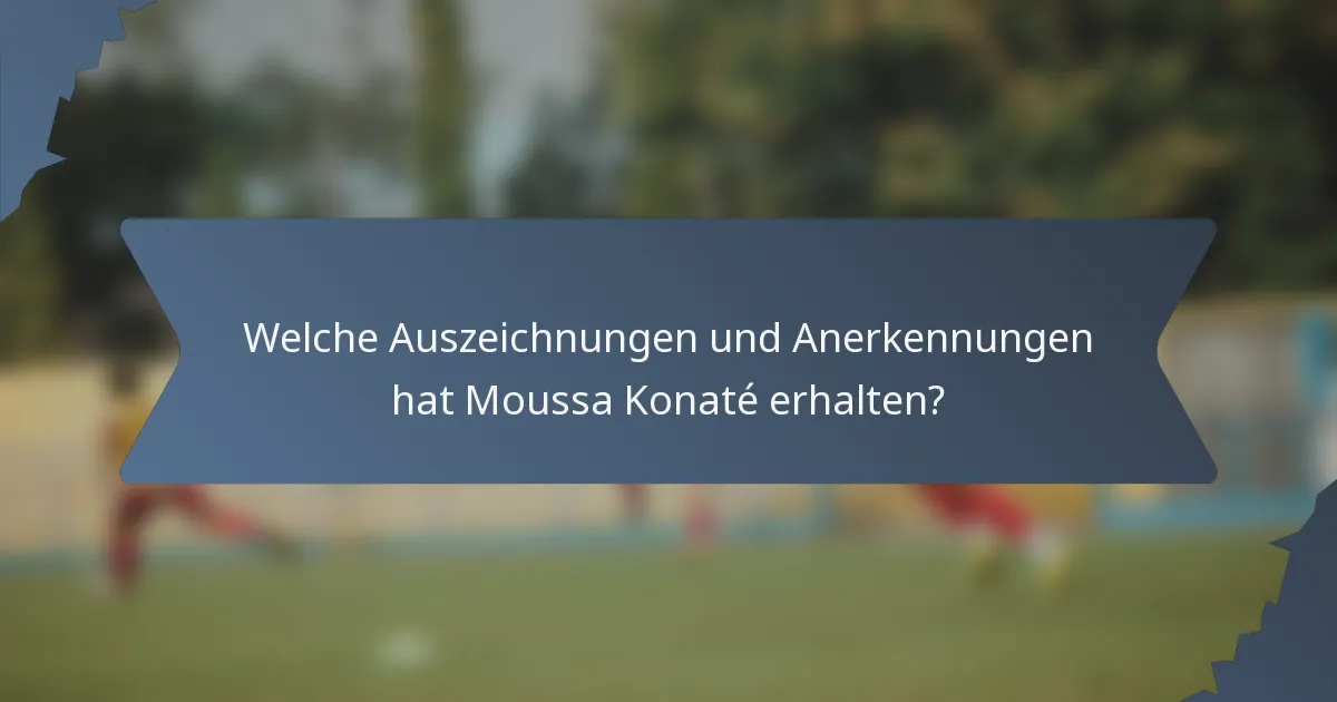Welche Auszeichnungen und Anerkennungen hat Moussa Konaté erhalten?