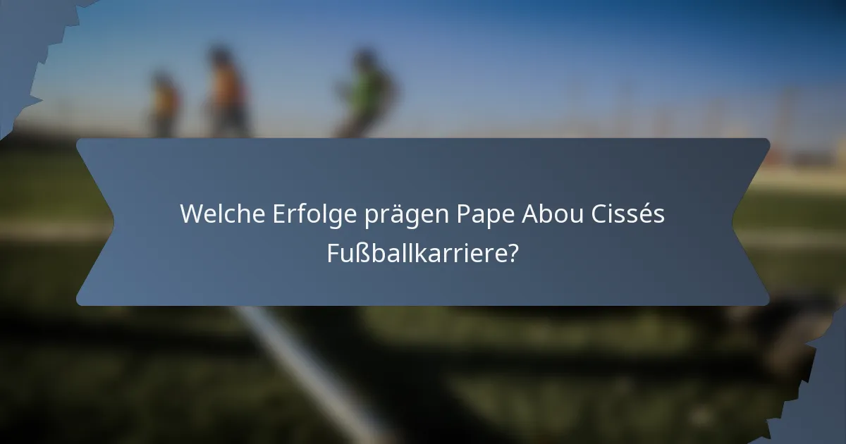 Welche Erfolge prägen Pape Abou Cissés Fußballkarriere?