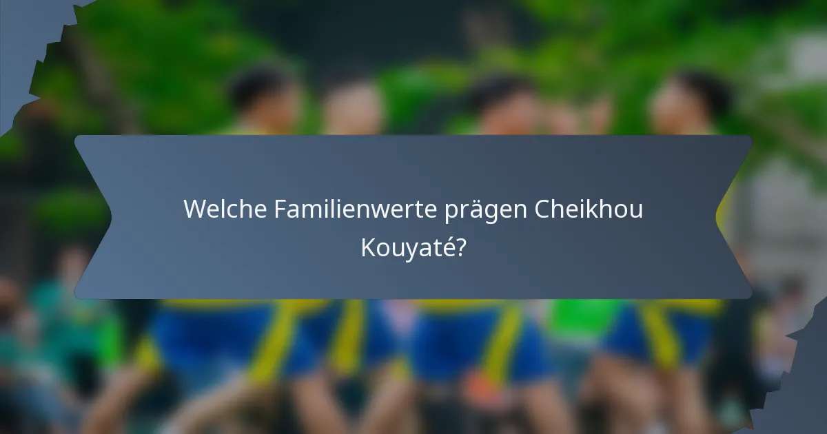 Welche Familienwerte prägen Cheikhou Kouyaté?