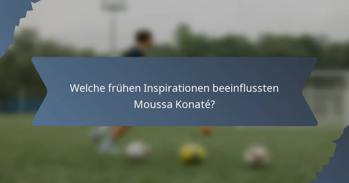Welche frühen Inspirationen beeinflussten Moussa Konaté?