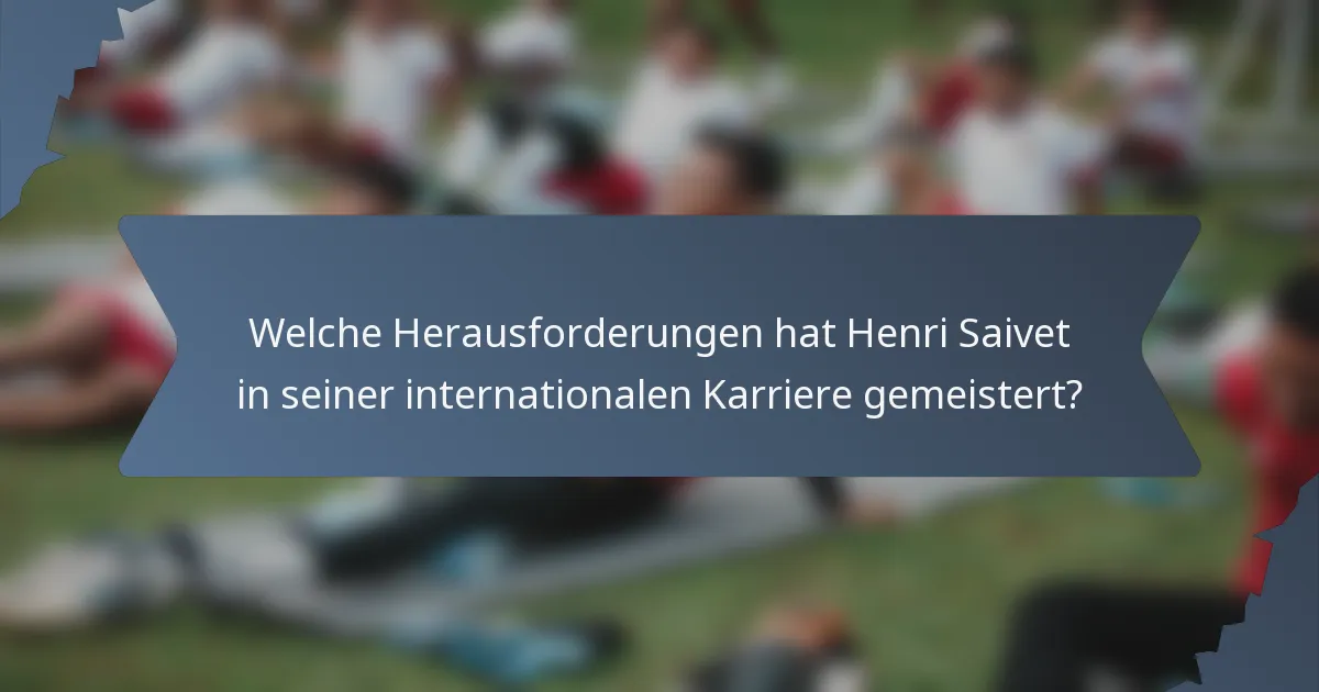 Welche Herausforderungen hat Henri Saivet in seiner internationalen Karriere gemeistert?