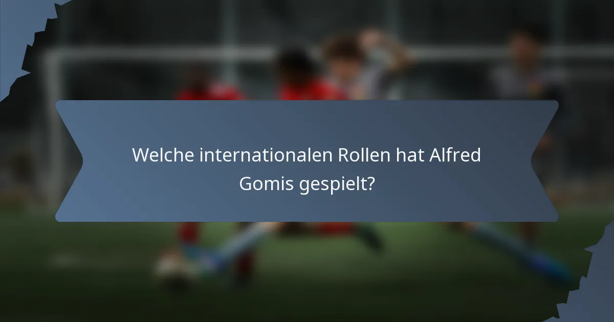 Welche internationalen Rollen hat Alfred Gomis gespielt?