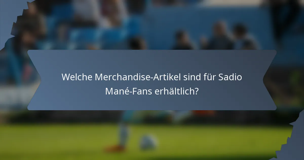 Welche Merchandise-Artikel sind für Sadio Mané-Fans erhältlich?