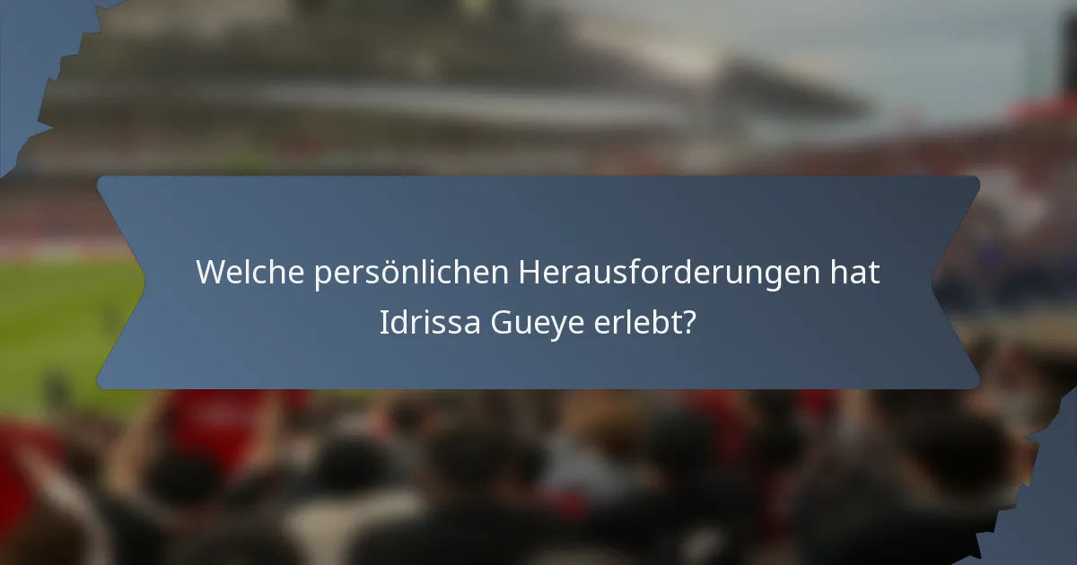 Welche persönlichen Herausforderungen hat Idrissa Gueye erlebt?