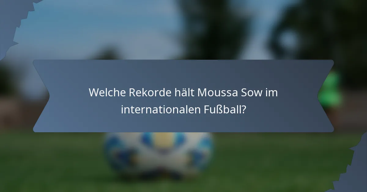 Welche Rekorde hält Moussa Sow im internationalen Fußball?