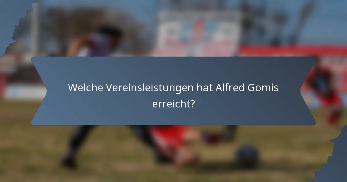 Welche Vereinsleistungen hat Alfred Gomis erreicht?