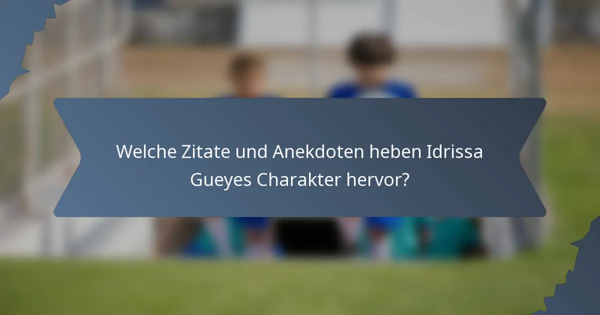 Welche Zitate und Anekdoten heben Idrissa Gueyes Charakter hervor?