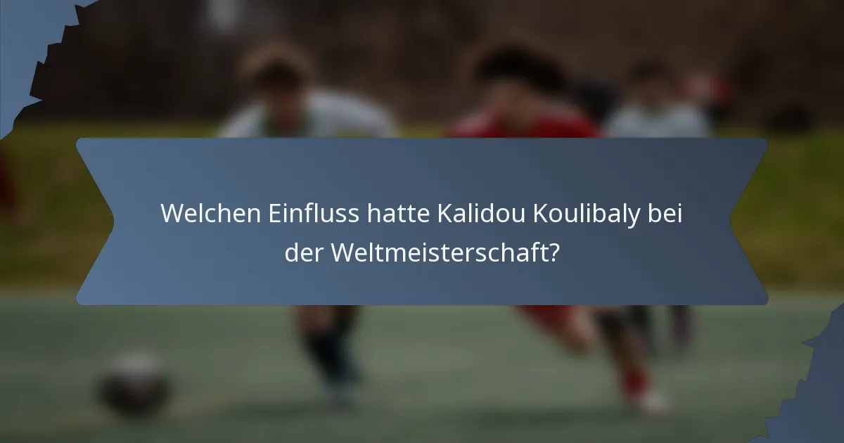 Welchen Einfluss hatte Kalidou Koulibaly bei der Weltmeisterschaft?