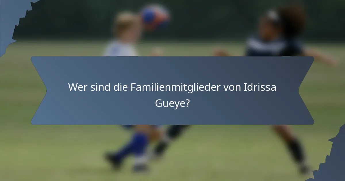 Wer sind die Familienmitglieder von Idrissa Gueye?