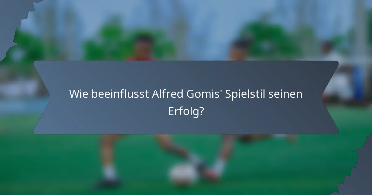 Wie beeinflusst Alfred Gomis' Spielstil seinen Erfolg?