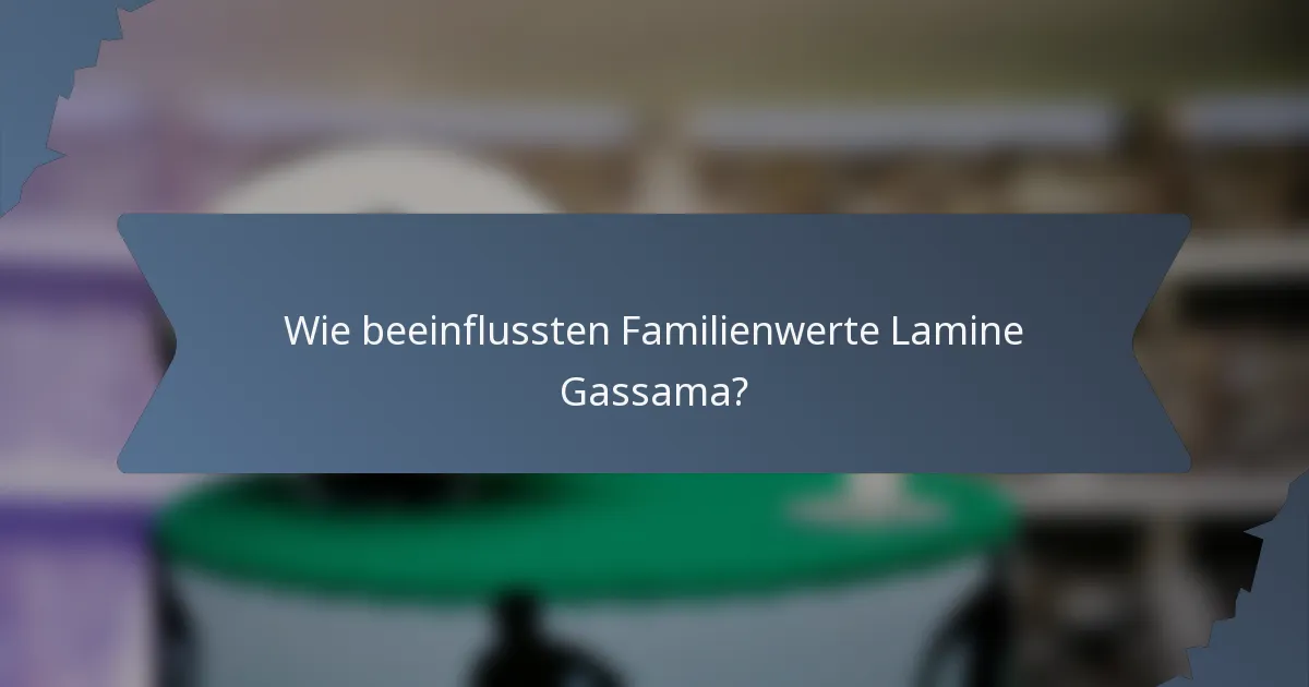 Wie beeinflussten Familienwerte Lamine Gassama?