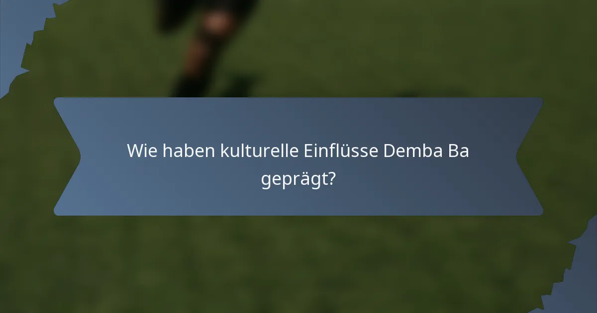Wie haben kulturelle Einflüsse Demba Ba geprägt?