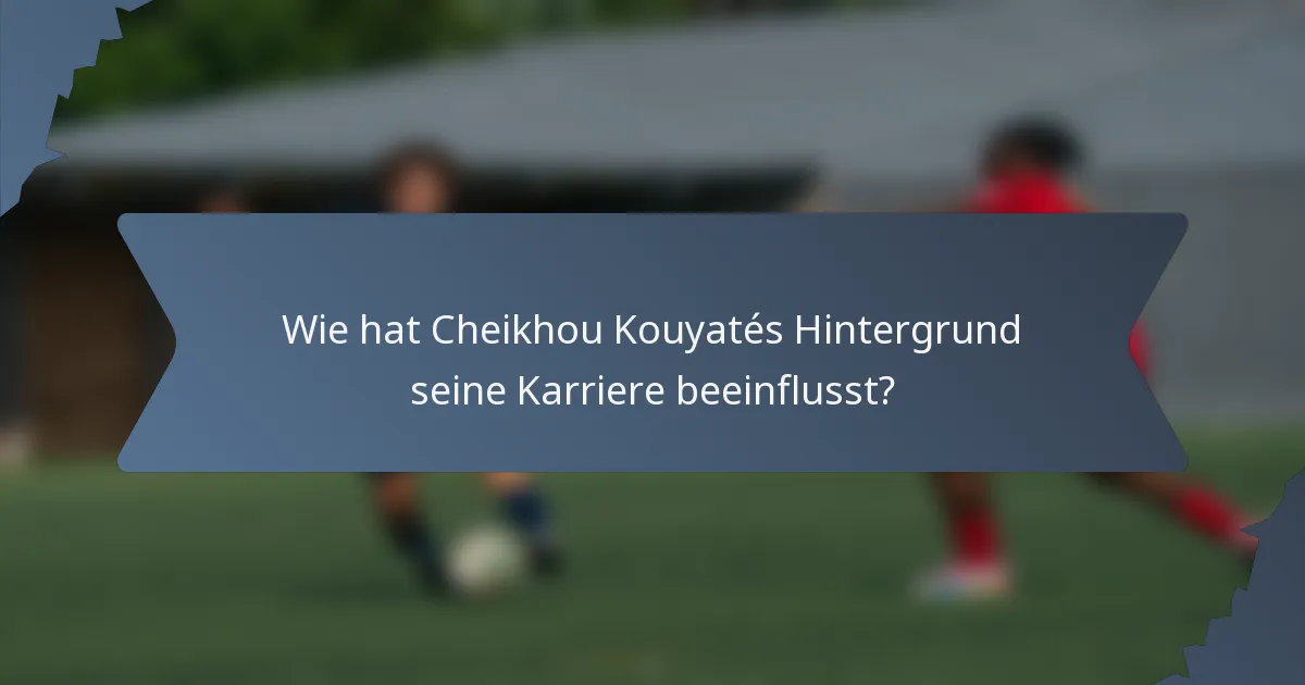 Wie hat Cheikhou Kouyatés Hintergrund seine Karriere beeinflusst?