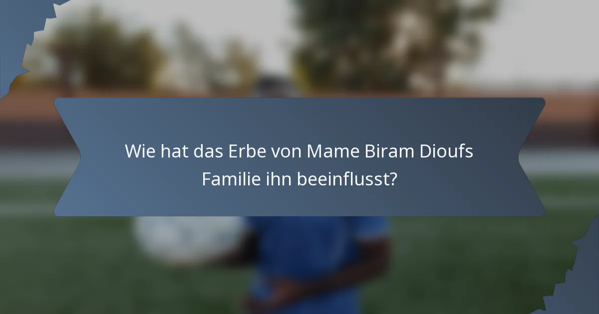 Wie hat das Erbe von Mame Biram Dioufs Familie ihn beeinflusst?
