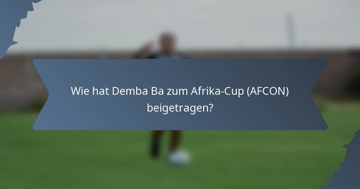 Wie hat Demba Ba zum Afrika-Cup (AFCON) beigetragen?