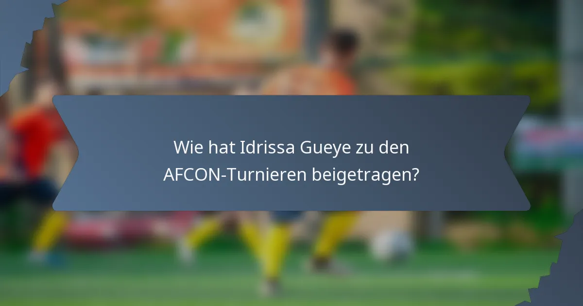 Wie hat Idrissa Gueye zu den AFCON-Turnieren beigetragen?