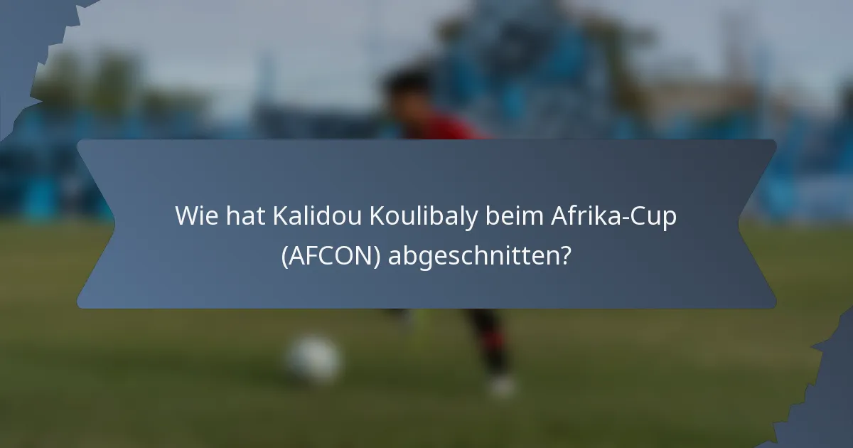 Wie hat Kalidou Koulibaly beim Afrika-Cup (AFCON) abgeschnitten?