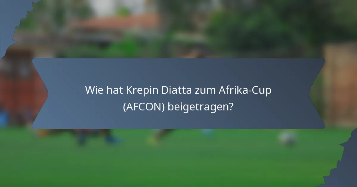 Wie hat Krepin Diatta zum Afrika-Cup (AFCON) beigetragen?