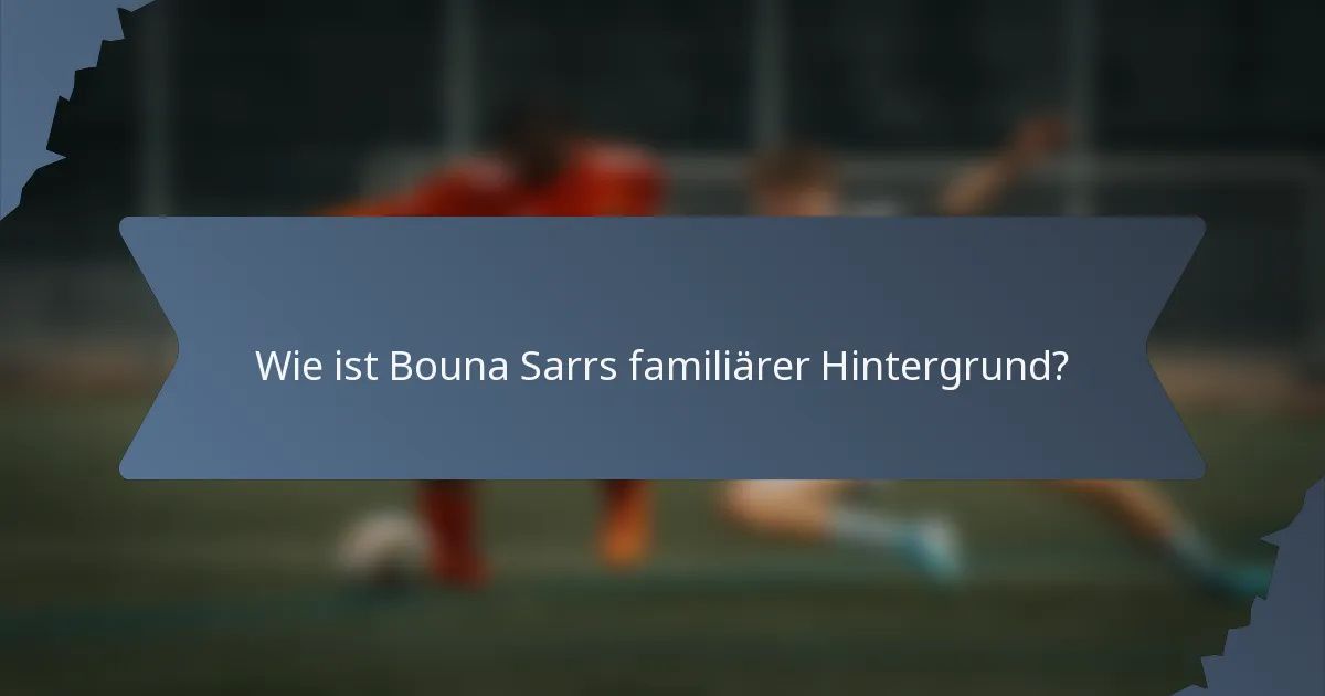 Wie ist Bouna Sarrs familiärer Hintergrund?