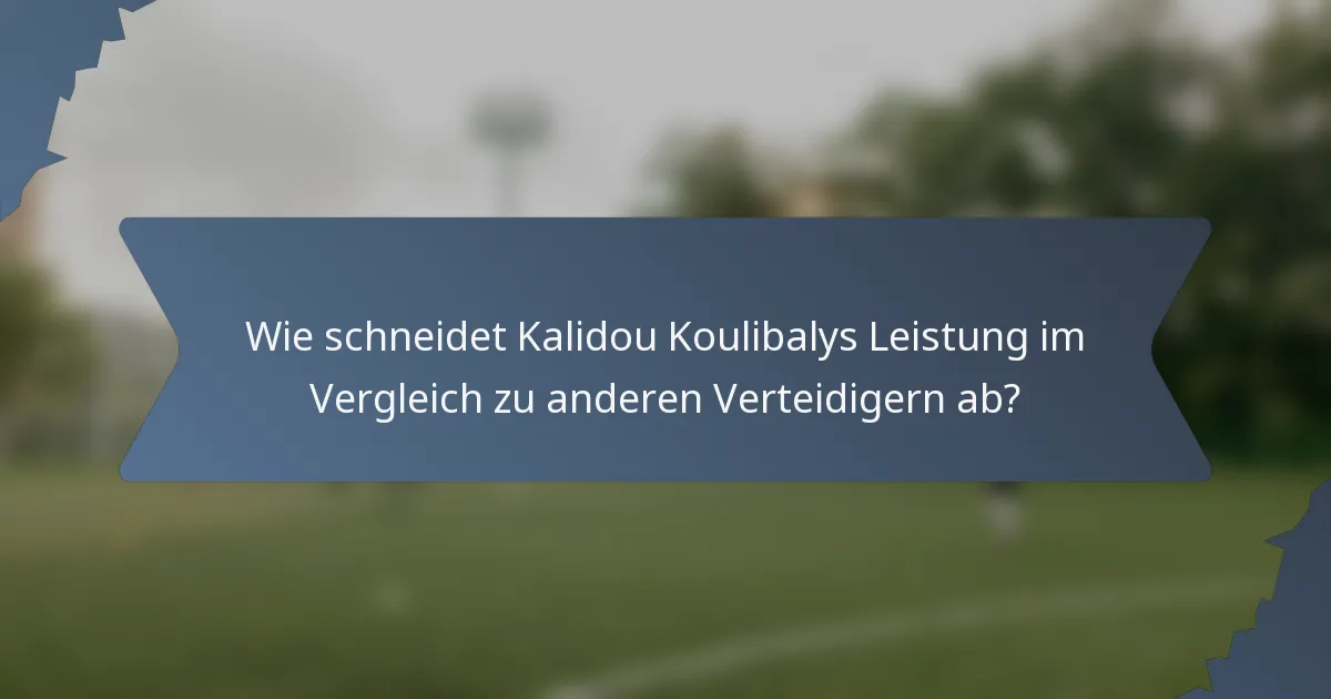 Wie schneidet Kalidou Koulibalys Leistung im Vergleich zu anderen Verteidigern ab?