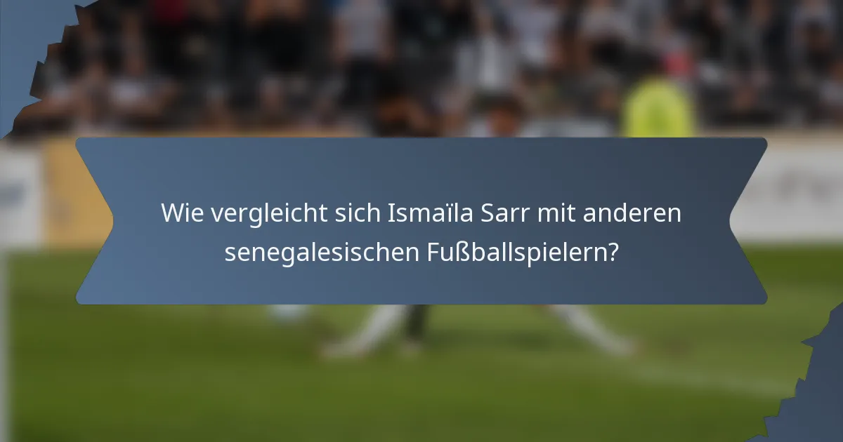 Wie vergleicht sich Ismaïla Sarr mit anderen senegalesischen Fußballspielern?