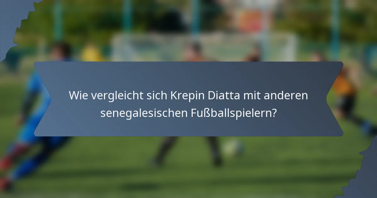 Wie vergleicht sich Krepin Diatta mit anderen senegalesischen Fußballspielern?