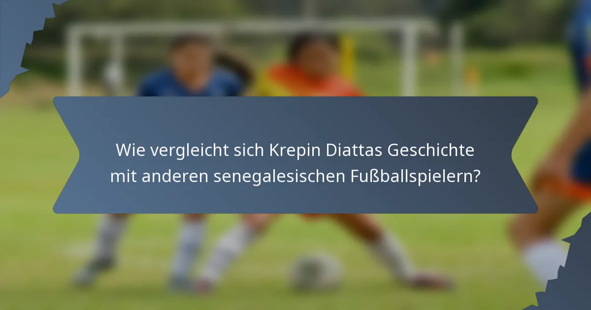 Wie vergleicht sich Krepin Diattas Geschichte mit anderen senegalesischen Fußballspielern?