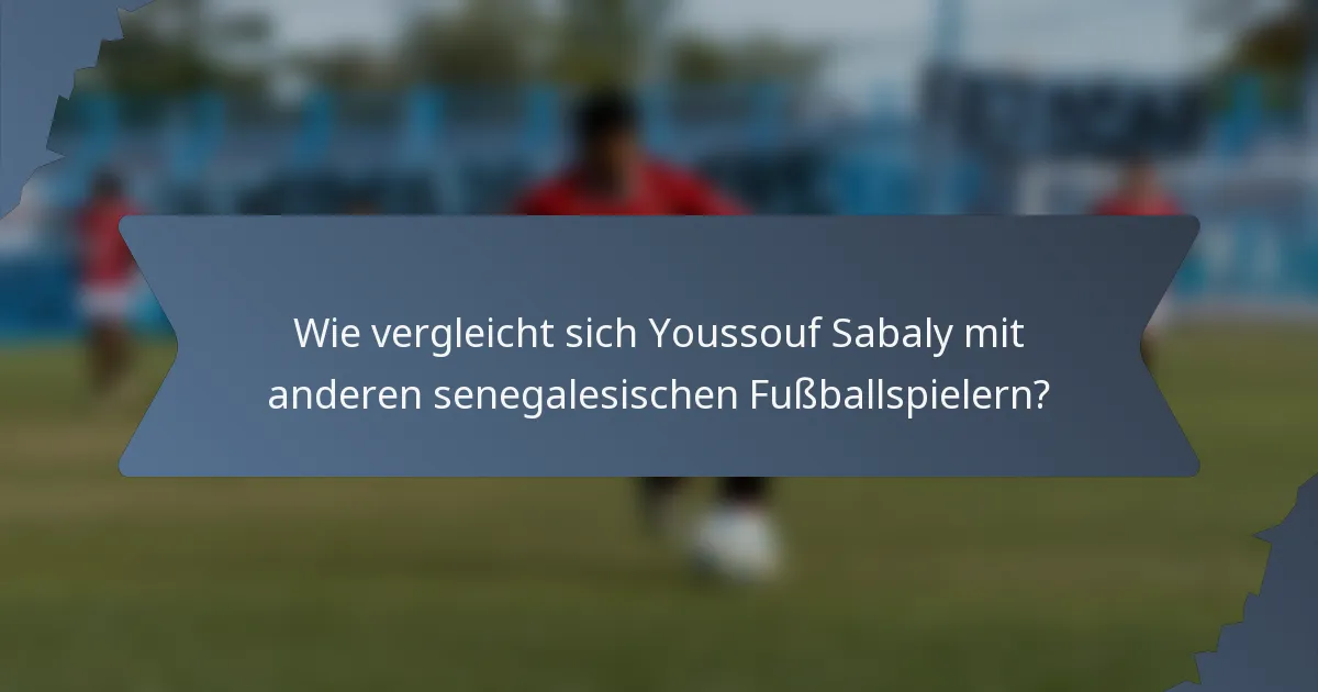 Wie vergleicht sich Youssouf Sabaly mit anderen senegalesischen Fußballspielern?