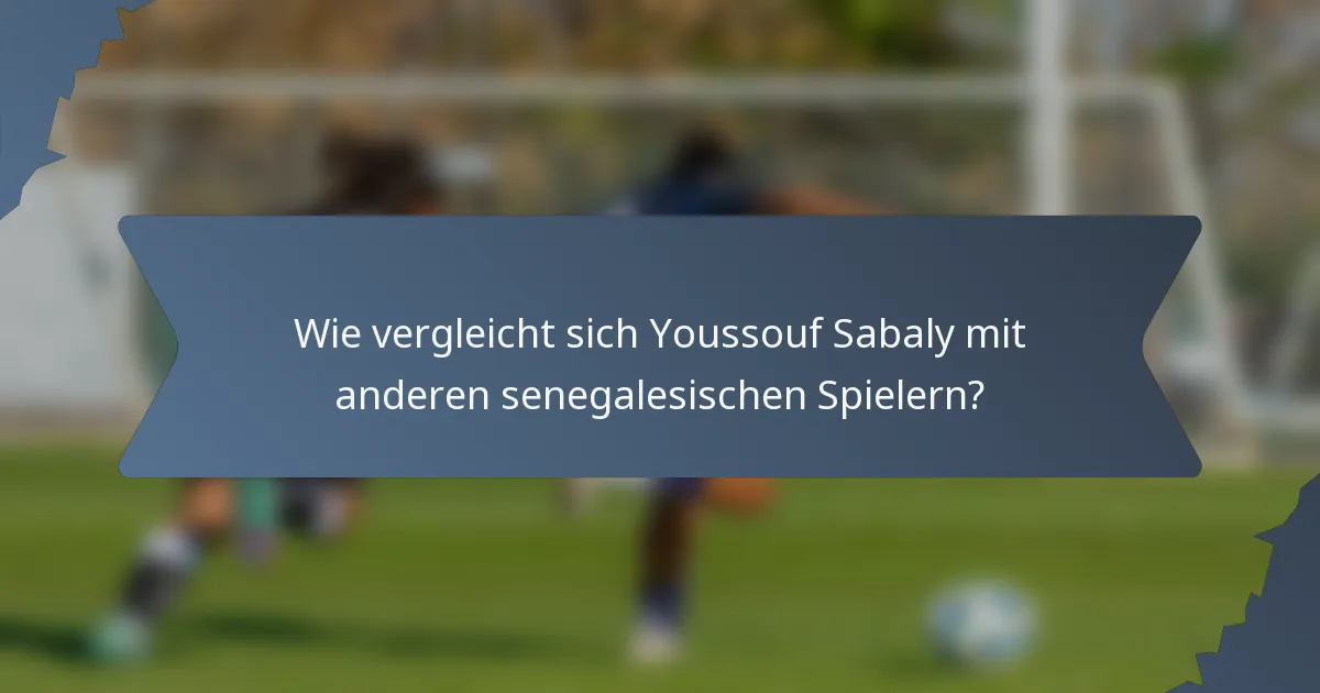 Wie vergleicht sich Youssouf Sabaly mit anderen senegalesischen Spielern?