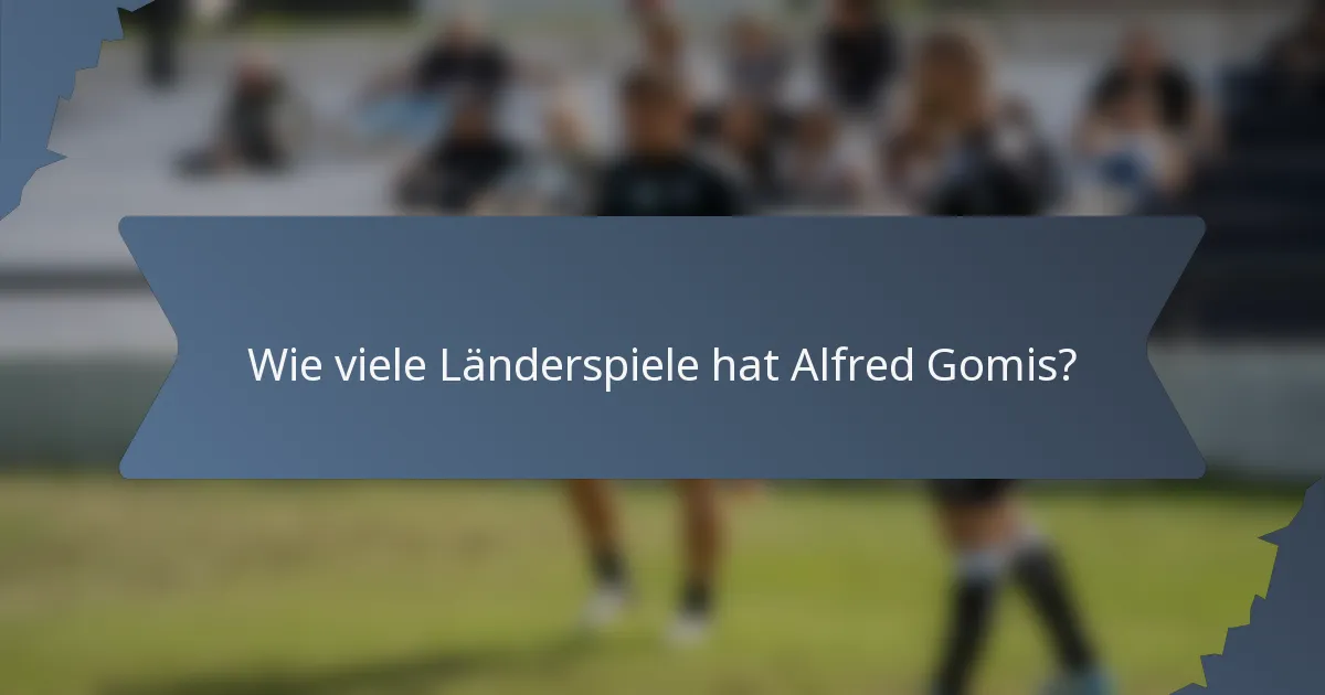 Wie viele Länderspiele hat Alfred Gomis?