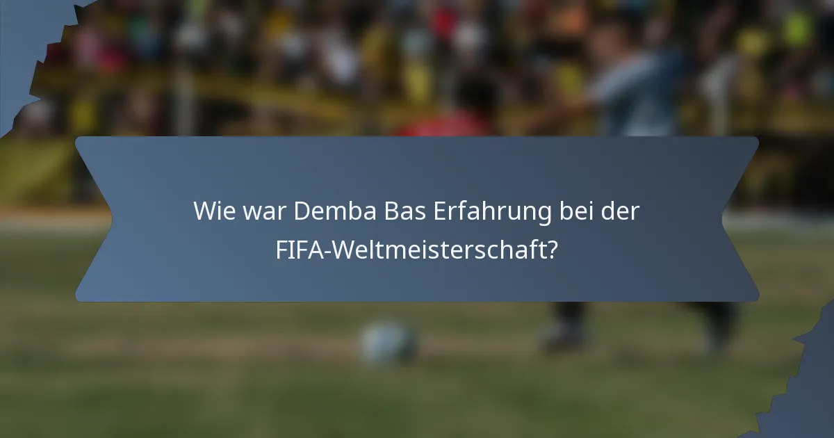 Wie war Demba Bas Erfahrung bei der FIFA-Weltmeisterschaft?